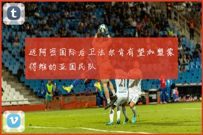 迈阿密国际后卫法尔肯有望加盟蒙得维的亚国民队